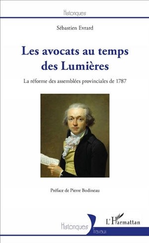 Les avocats au temps des Lumières : la réforme des assemblées provinciales de 1787 - Sébastien Evrard