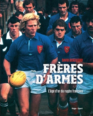 Frères d'armes : l'âge d'or du rugby français - David Beresford