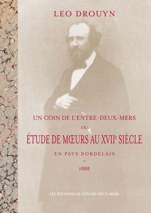 Un coin de l'Entre-deux-Mers ou Etude de moeurs au XVIIe siècle en pays bordelais : 1888 - Léo Drouyn