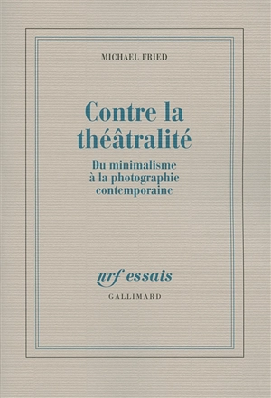 Contre la théâtralité : du minimalisme à la photographie contemporaine - Michael Fried