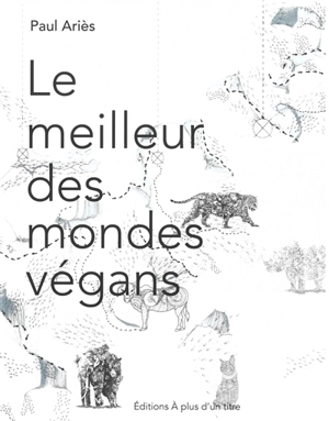 Le meilleur des mondes végans : écolo-omnivores face à l'antispécisme, au transhumanisme et à l'agriculture cellulaire - Paul Ariès