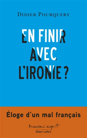 En finir avec l'ironie ? : éloge d'un mal français - Didier Pourquery