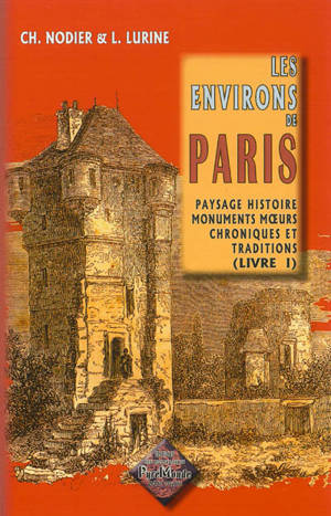 Les environs de Paris : paysage, histoire, monuments, moeurs, chroniques et traditions. Vol. 1