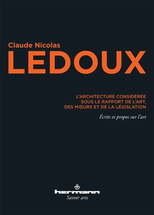 L'architecture considérée sous le rapport de l'art, des moeurs et de la législation : écrits et propos sur l'art - Claude-Nicolas Ledoux