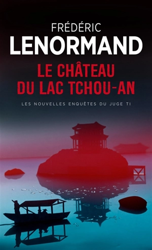 Les nouvelles enquêtes du juge Ti. Le château du lac Tchou-An - Frédéric Lenormand