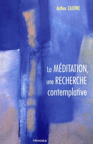 La méditation, une recherche contemplative - Arthur Zajonc