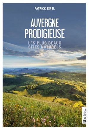 Auvergne prodigieuse : les plus beaux sites naturels - Patrick Espel