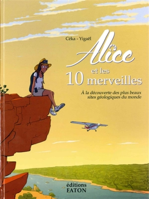 Alice et les 10 merveilles : à la découverte des plus beaux sites géologiques du monde - Céka