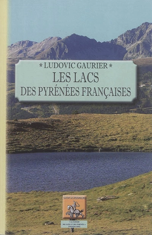 Les lacs des Pyrénées françaises : commentaire de l'atlas couronné par l'Académie des sciences, prix Gay, 1929 - Ludovic Gaurier