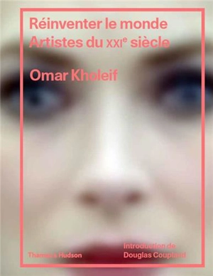 Réinventer le monde : artistes du XXIe siècle - Omar Kholeif