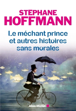 Le méchant prince et autres histoires sans morales - Stéphane Hoffmann