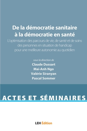 De la démocratie sanitaire à la démocratie en santé. Vol. 2. L'optimisation des parcours de vie, de santé et de soins des personnes en situation de handicap pour une meilleure autonomie au quotidien : acte du colloque qui s'est tenu à l'université de