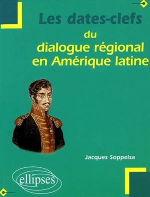 Les dates-clefs du dialogue régional en Amérique latine - Jacques Soppelsa