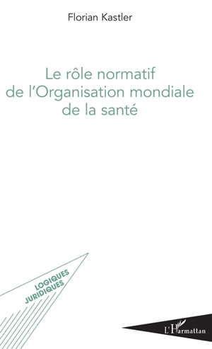 Le rôle normatif de l'Organisation mondiale de la santé - Florian Kastler