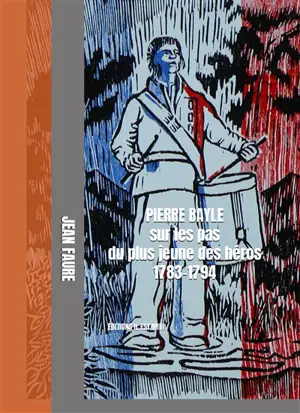 Pierre Bayle : sur les pas du plus jeune des héros : 1783-1794 - Jean Faure