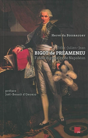 Félix-Julien-Jean Bigot de Préameneu : fidèle dignitaire de Napoléon - Hervé Du Boisbaudry