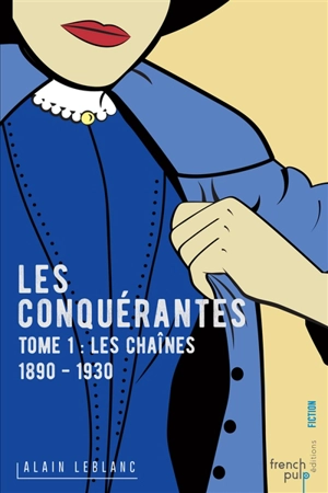 Les conquérantes. Vol. 1. Les chaînes : 1890-1930 - Alain Leblanc