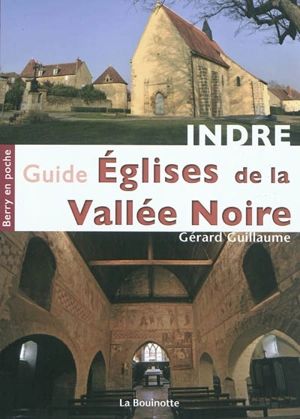 Guide des églises de la Vallée noire : Boischaut Sud berrichon - Gérard Guillaume