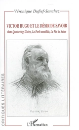 Victor Hugo et le désir de savoir dans Quatrevingt-treize, La forêt mouillée, La fin de Satan - Véronique Dufief