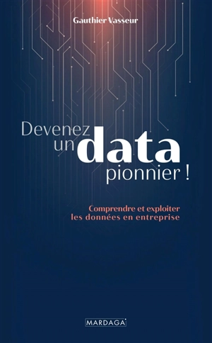 Devenez un data pionnier ! : comprendre et exploiter les données en entreprise - Gauthier Vasseur