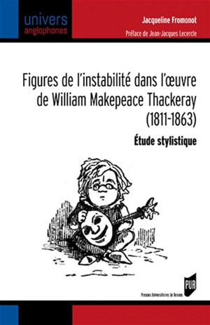 Figures de l'instabilité dans l'oeuvre de William Makepeace Thackeray (1811-1863) : étude stylistique - Jacqueline Fromonot