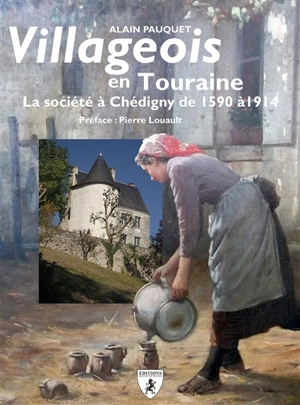 Villageois en Touraine : la société à Chédigny de 1590 à 1914 - Alain Pauquet