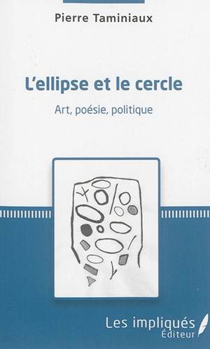 L'ellipse et le cercle : art, poésie, politique - Pierre Taminiaux