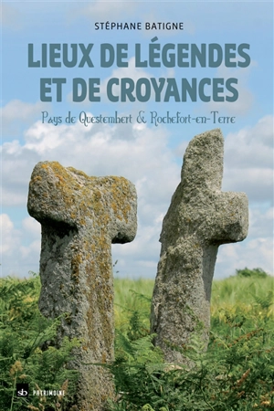 Lieux de légendes et de croyances : Pays de Questembert & Rochefort-en-Terre - Stéphane Batigne