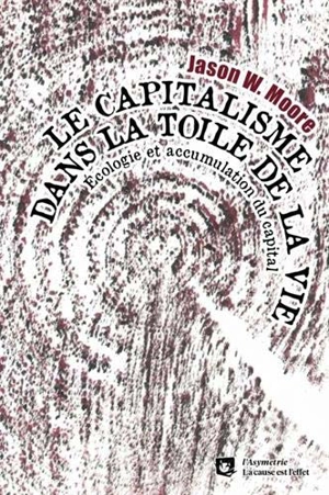 Le capitalisme dans la toile de la vie : écologie et accumulation du capital - Jason W. Moore