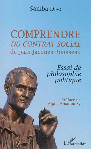 Comprendre Du contrat social de Jean-Jacques Rousseau : essai de philosophie politique - Samba Diao