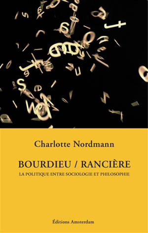 Bourdieu, Rancière : la politique entre sociologie et philosophie - Charlotte Nordmann