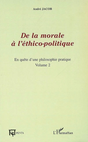 En quête d'une philosophie pratique. Vol. 2. De la morale à l'éthico-politique - André Jacob