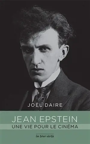 Jean Epstein : une vie pour le cinéma - Joël Daire