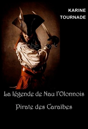 La légende de Nau l'Olonnois, pirate des Caraïbes - Karine Tournade