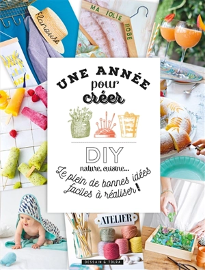 Une année pour créer : DIY nature, cuisine... : le plein de bonnes idées faciles à réaliser !