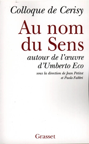 Au nom du sens : autour de l'oeuvre d'Umberto Eco : colloque de Cerisy - Centre culturel international (Cerisy-la-Salle, Manche). Colloque (1996)