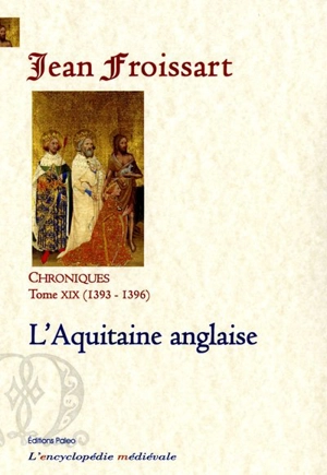 Chroniques de Jean Froissart. Vol. 19. L'Aquitaine anglaise : 1393-1396 - Jean Froissart