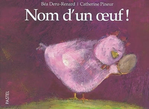 Nom d'un oeuf ! - Béatrice Renard