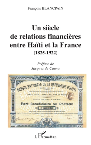 Un siècle de relations financières entre Haïti et le France : 1825-1922 - François Blancpain