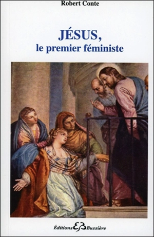 Jésus, le premier féministe - Robert Conte