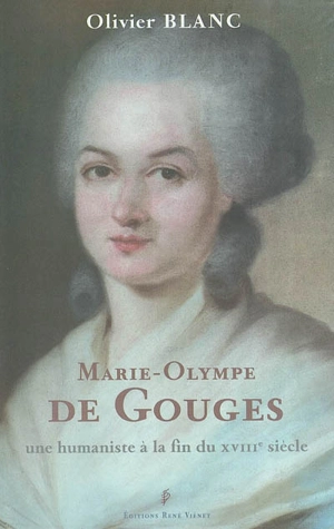 Marie-Olympe de Gouges : une humaniste à la fin du XVIIIe siècle - Olivier Blanc