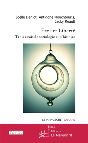 Eros et liberté : trois essais de sociologie et d'histoire - Joëlle-Andrée Deniot