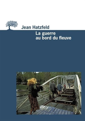 La guerre au bord du fleuve - Jean Hatzfeld