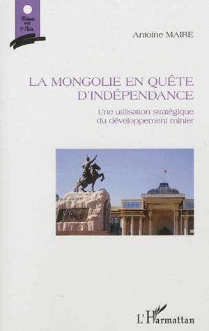 La Mongolie en quête d'indépendance : une utilisation stratégique du développement minier - Antoine Maire