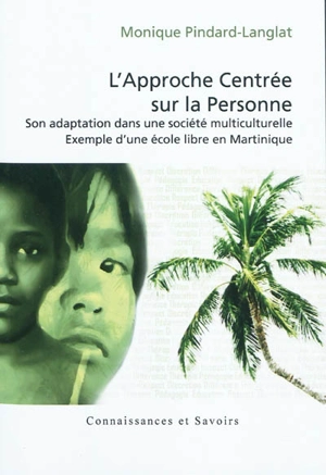 L'approche centrée sur la personne : son adaptation dans une société multiculturelle : exemple d'une école libre en Martinique - Monique Pindard-Langlat