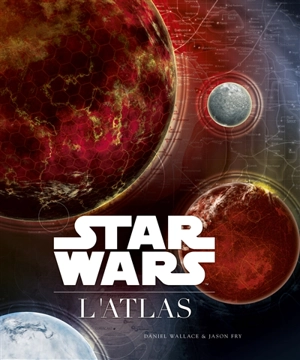 Star Wars : l'atlas - Daniel Wallace