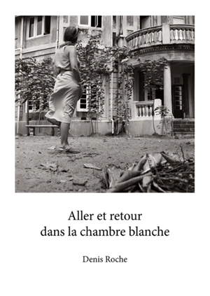 Aller et retour dans la chambre blanche - Denis Roche