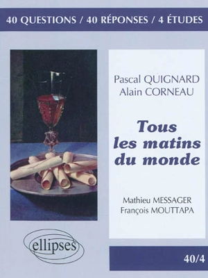 Tous les matins du monde, Pascal Quignard, Alain Corneau : 40 questions, 40 réponses, 4 études - Mathieu Messager