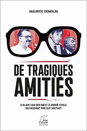 De tragiques amitiés : d'Alain Van der Biest à André Cools en passant par Guy Mathot - Maurice Demolin