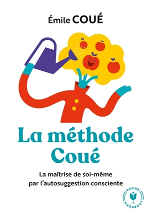 La méthode Coué : la maîtrise de soi-même par l'autosuggestion consciente - Emile Coué